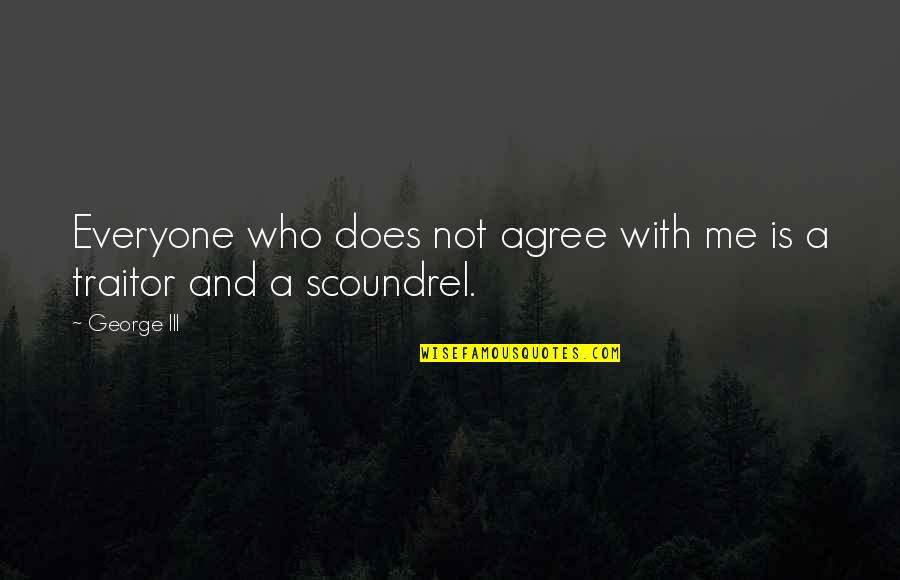 Ksaundramodel Quotes By George III: Everyone who does not agree with me is