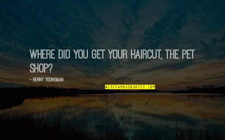 Ksawery Barwy Quotes By Henny Youngman: Where did you get your haircut, the pet