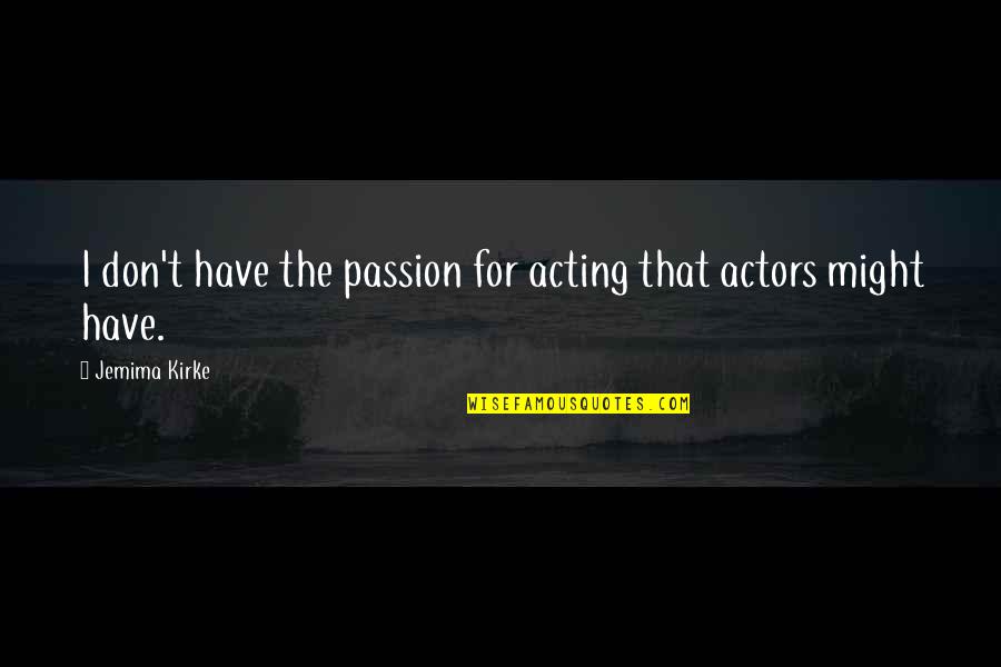 Ksawery Kaliski Quotes By Jemima Kirke: I don't have the passion for acting that Ksawery Kaliski Quotes By Jemima Kirke: I don't have the passion for acting that