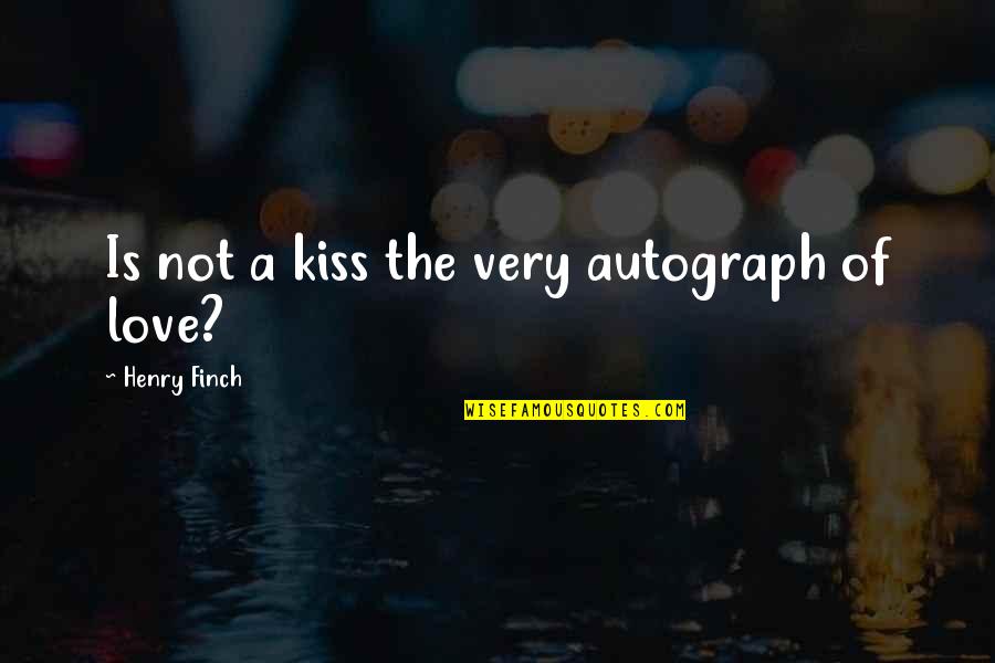 Kse Live Quotes By Henry Finch: Is not a kiss the very autograph of