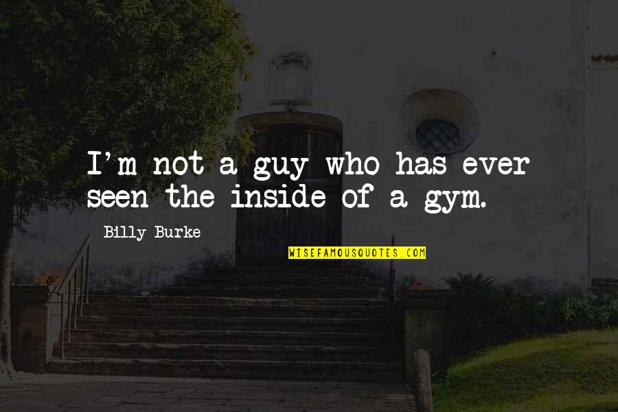 Ksebbillonline Quotes By Billy Burke: I'm not a guy who has ever seen
