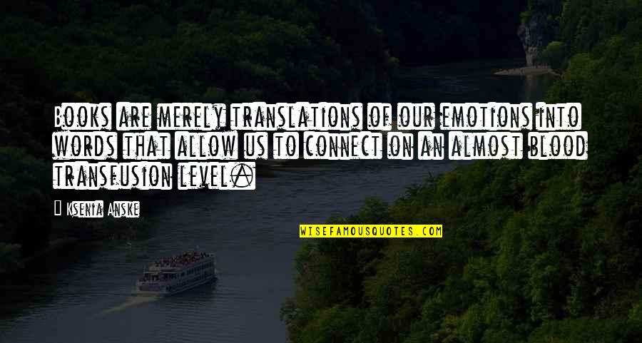 Ksenia Quotes By Ksenia Anske: Books are merely translations of our emotions into