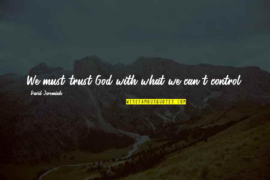 Kseniya Kachalina Quotes By David Jeremiah: We must trust God with what we can't