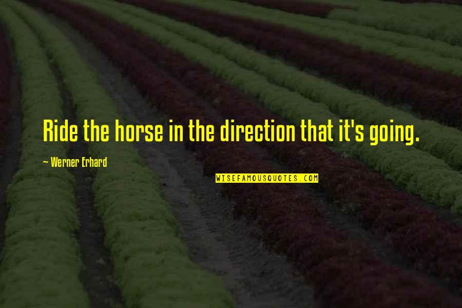 Kseniya Rappoport Quotes By Werner Erhard: Ride the horse in the direction that it's