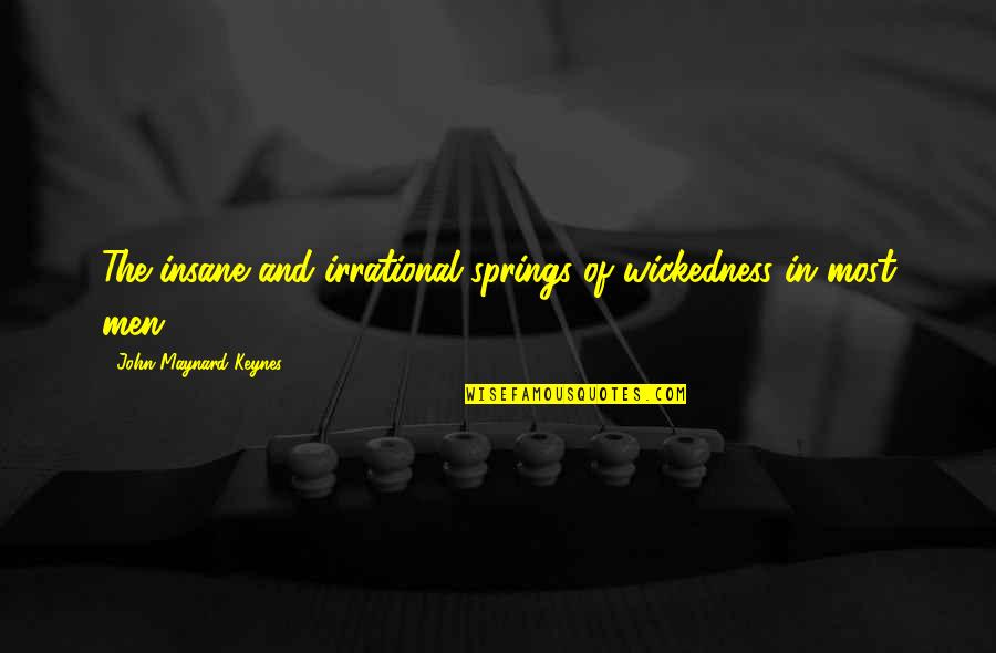 Ksenya Aleksandrova Quotes By John Maynard Keynes: The insane and irrational springs of wickedness in Ksenya Aleksandrova Quotes By John Maynard Keynes: The insane and irrational springs of wickedness in