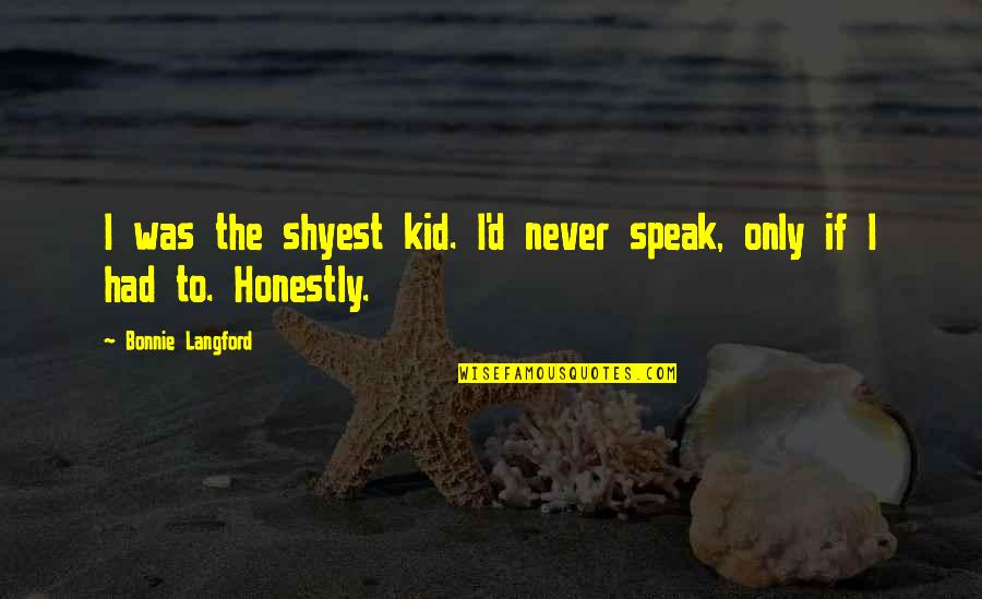 Ksenya Vlad Quotes By Bonnie Langford: I was the shyest kid. I'd never speak, Ksenya Vlad Quotes By Bonnie Langford: I was the shyest kid. I'd never speak,