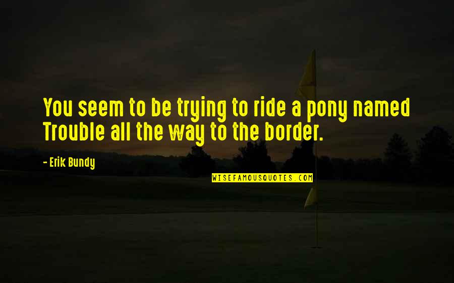 Kset Exam Quotes By Erik Bundy: You seem to be trying to ride a