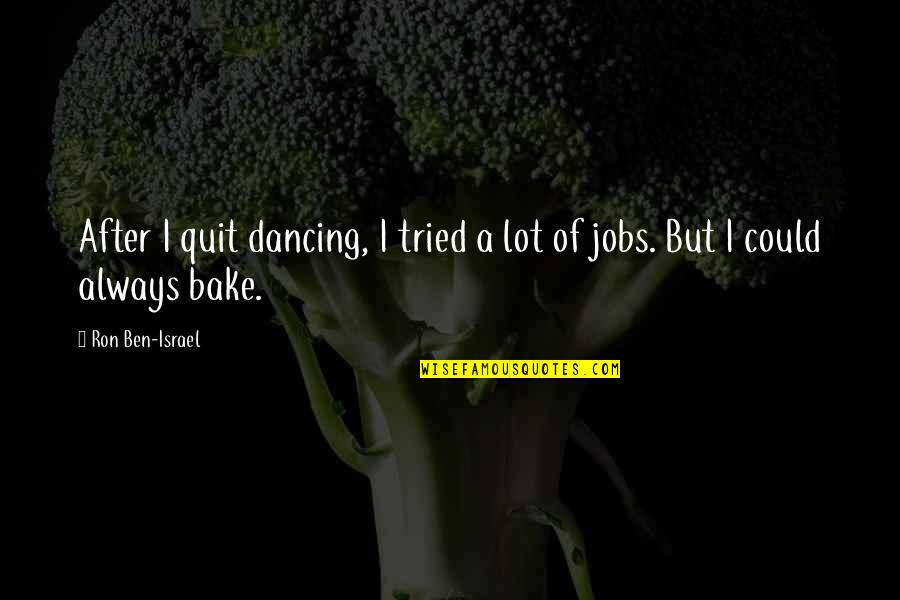 Ksh Using Quotes By Ron Ben-Israel: After I quit dancing, I tried a lot