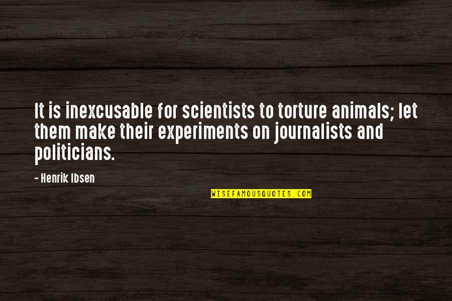 Kshatriya Dharma Quotes By Henrik Ibsen: It is inexcusable for scientists to torture animals;