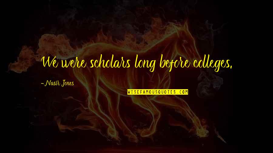 Kshatriya Full Quotes By Nasir Jones: We were scholars long before colleges. Kshatriya Full Quotes By Nasir Jones: We were scholars long before colleges.