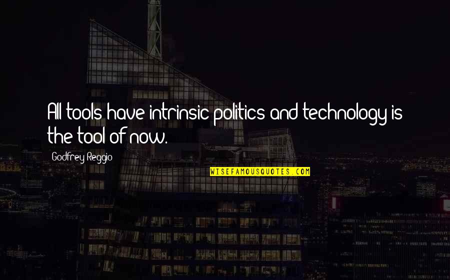 Kshe Quotes By Godfrey Reggio: All tools have intrinsic politics and technology is