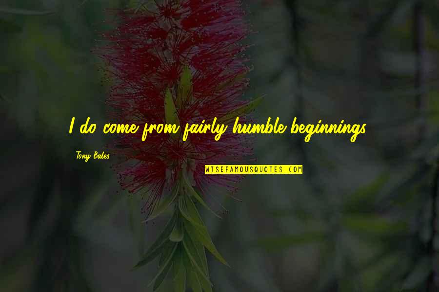 Kshirsagar Sandip Quotes By Tony Bates: I do come from fairly humble beginnings. Kshirsagar Sandip Quotes By Tony Bates: I do come from fairly humble beginnings.