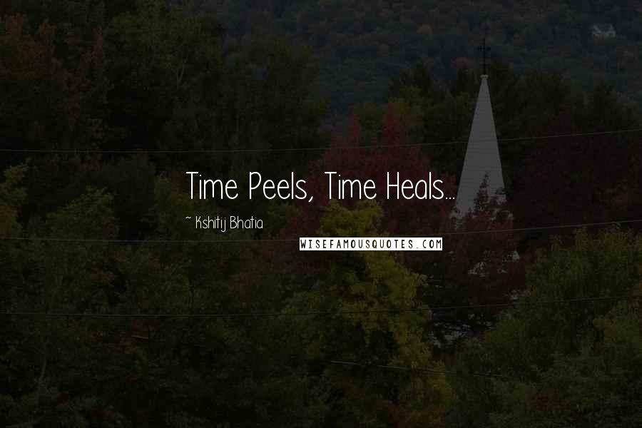 Kshitij Bhatia quotes: Time Peels, Time Heals...