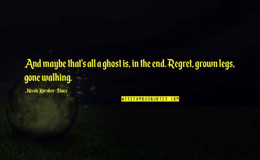 Ksi Inspirational Quotes By Nicole Kornher-Stace: And maybe that's all a ghost is, in