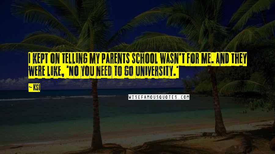 KSI quotes: I kept on telling my parents school wasn't for me. And they were like, 'No you need to go university.'