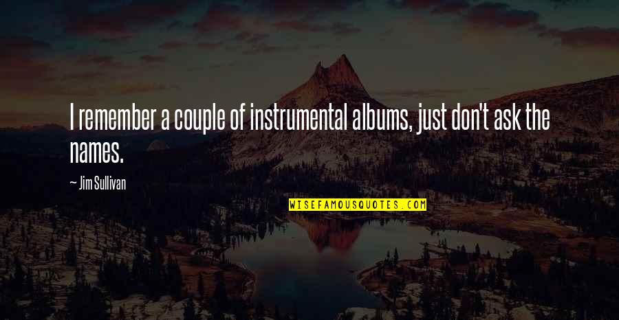 Ksi Vs Logan Quotes By Jim Sullivan: I remember a couple of instrumental albums, just