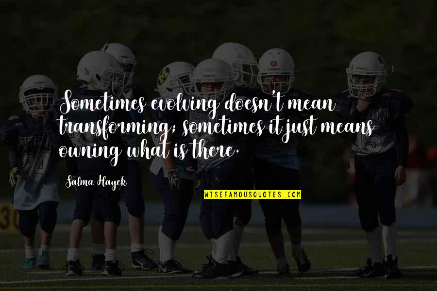 Ksiega Wieczysta Quotes By Salma Hayek: Sometimes evolving doesn't mean transforming; sometimes it just Ksiega Wieczysta Quotes By Salma Hayek: Sometimes evolving doesn't mean transforming; sometimes it just
