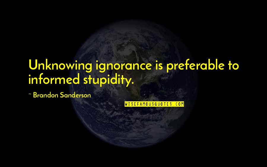 Ksight Quotes By Brandon Sanderson: Unknowing ignorance is preferable to informed stupidity. Ksight Quotes By Brandon Sanderson: Unknowing ignorance is preferable to informed stupidity.