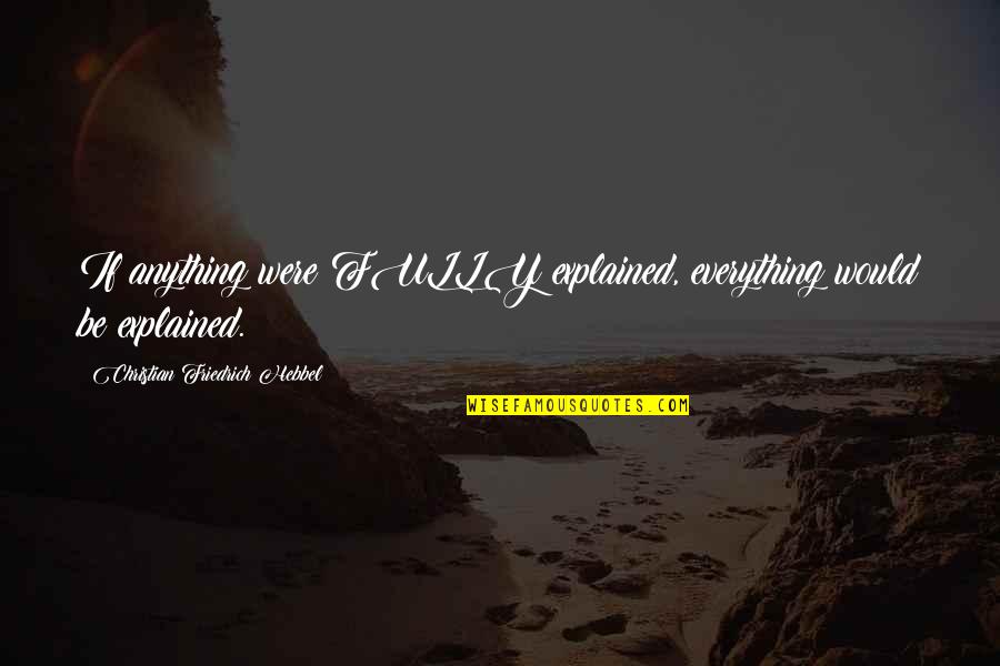 Ksight Quotes By Christian Friedrich Hebbel: If anything were FULLY explained, everything would be