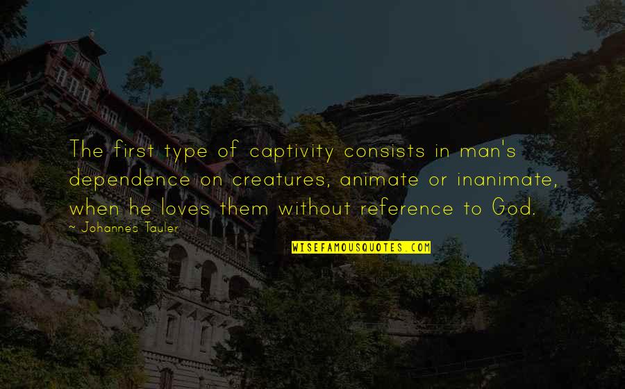 Ksight Quotes By Johannes Tauler: The first type of captivity consists in man's Ksight Quotes By Johannes Tauler: The first type of captivity consists in man's