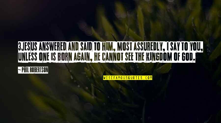 Ksikevinsi Quotes By Phil Robertson: 3Jesus answered and said to him, Most assuredly,