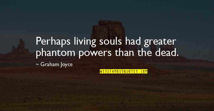 Ksiolajidebt Best Quotes By Graham Joyce: Perhaps living souls had greater phantom powers than