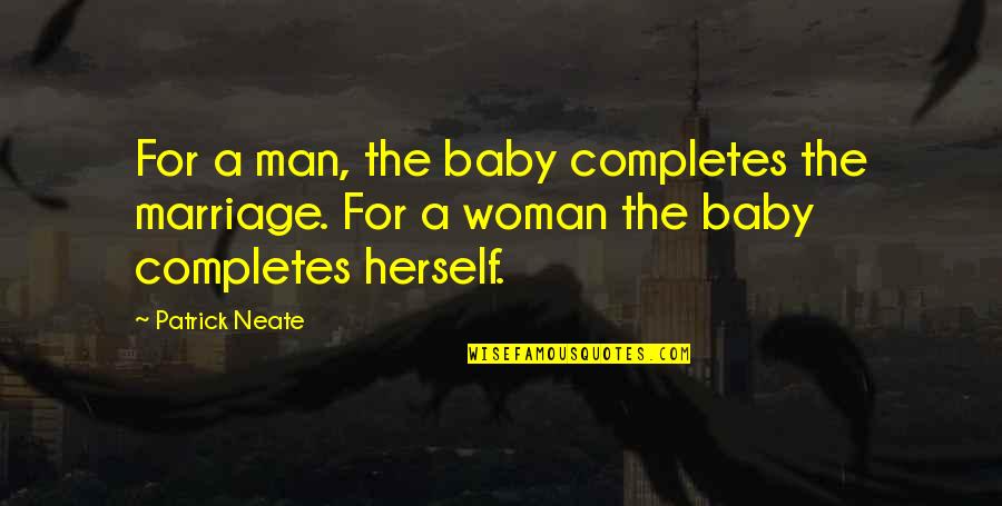 Kski Radio Quotes By Patrick Neate: For a man, the baby completes the marriage.