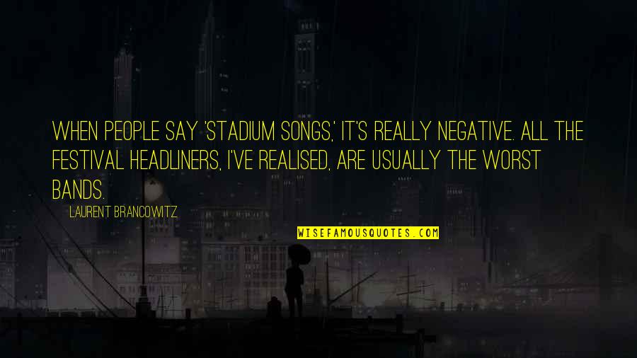 Kskn Channel Quotes By Laurent Brancowitz: When people say 'stadium songs,' it's really negative. Kskn Channel Quotes By Laurent Brancowitz: When people say 'stadium songs,' it's really negative.