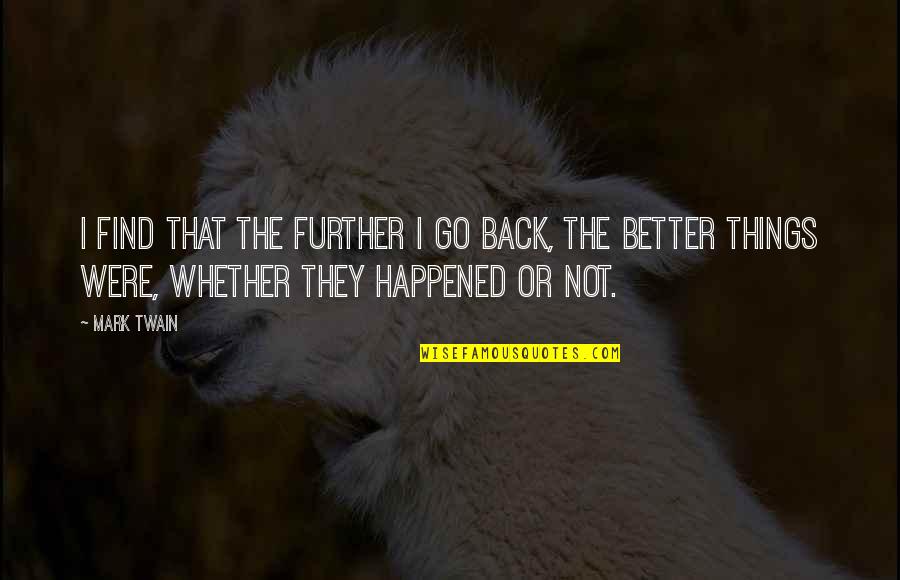 Ksldaysof47parade Quotes By Mark Twain: I find that the further I go back, Ksldaysof47parade Quotes By Mark Twain: I find that the further I go back,