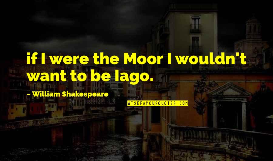 Ksmn Airport Quotes By William Shakespeare: if I were the Moor I wouldn't want