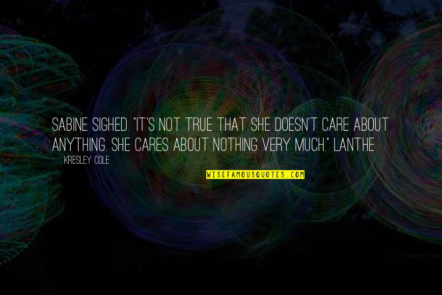 Ksnesia Quotes By Kresley Cole: Sabine sighed. "It's not true that she doesn't Ksnesia Quotes By Kresley Cole: Sabine sighed. "It's not true that she doesn't