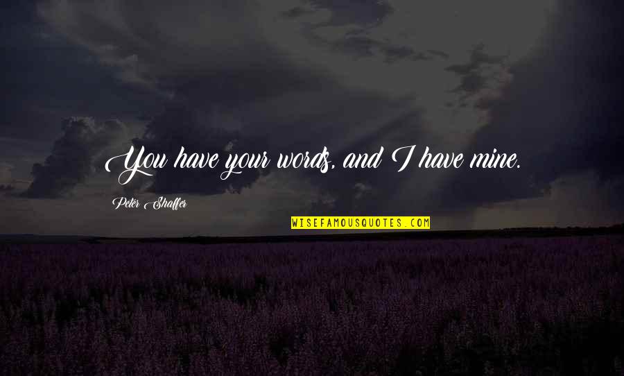 Ksnesia Quotes By Peter Shaffer: You have your words, and I have mine. Ksnesia Quotes By Peter Shaffer: You have your words, and I have mine.