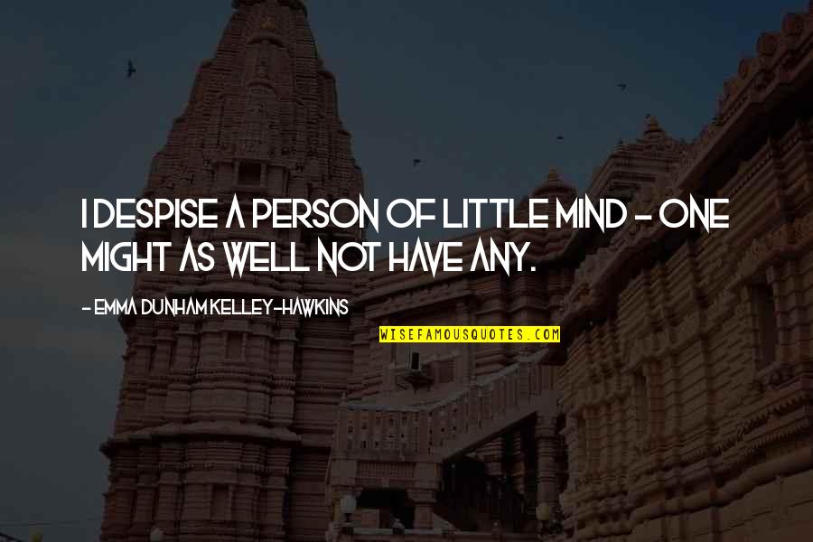 Ksolo Dod Quotes By Emma Dunham Kelley-Hawkins: I despise a person of little mind - Ksolo Dod Quotes By Emma Dunham Kelley-Hawkins: I despise a person of little mind -