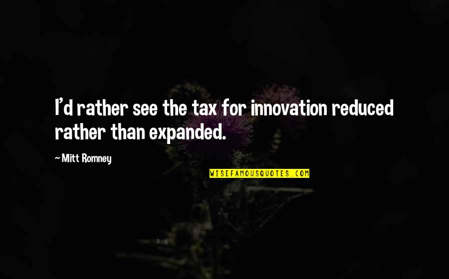 Ksom Atlantic Quotes By Mitt Romney: I'd rather see the tax for innovation reduced