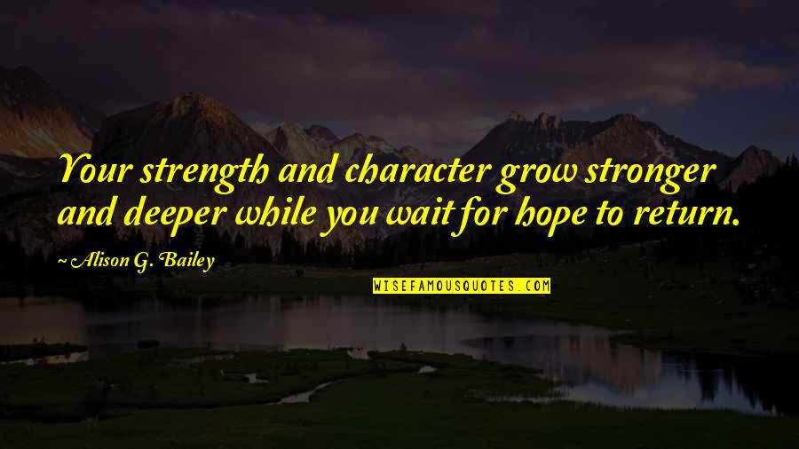 Kszena Quotes By Alison G. Bailey: Your strength and character grow stronger and deeper