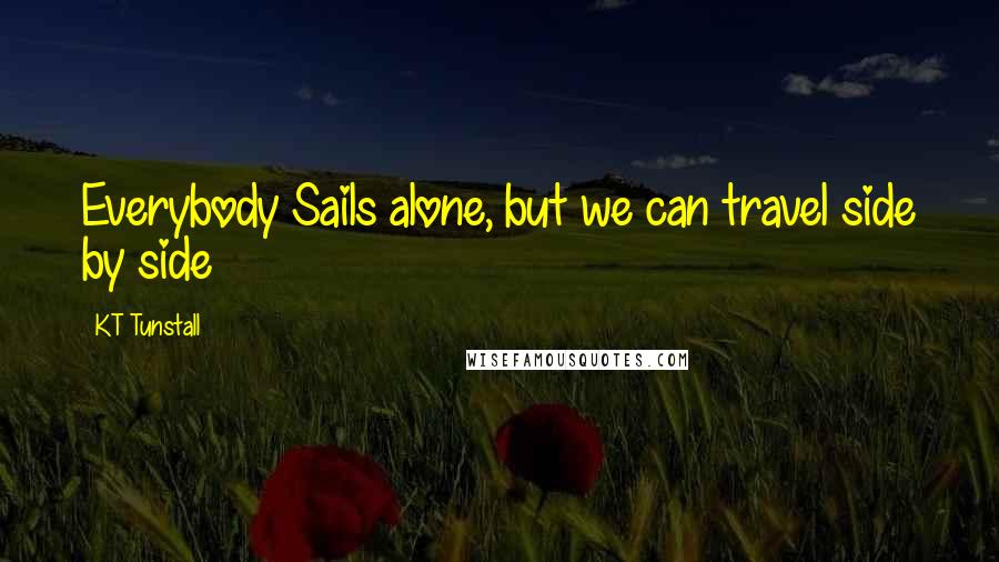 KT Tunstall quotes: Everybody Sails alone, but we can travel side by side