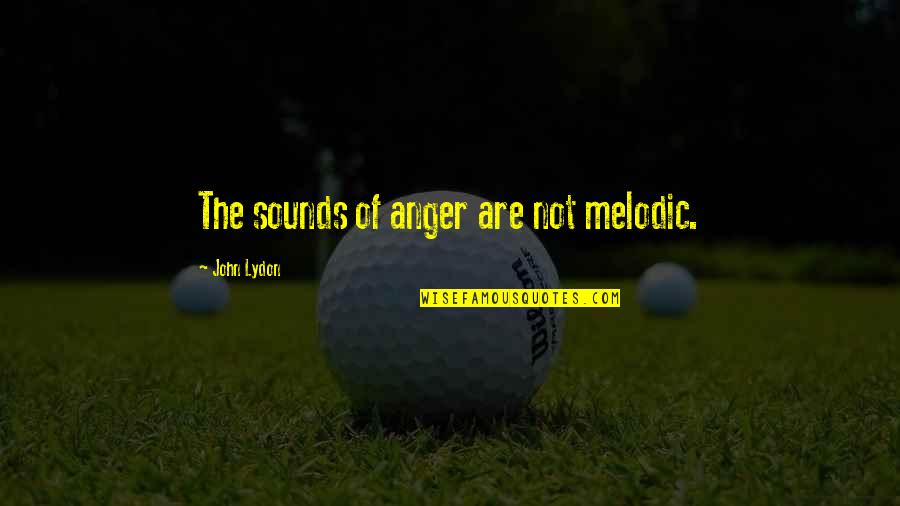 Ktaadn Computers Quotes By John Lydon: The sounds of anger are not melodic. Ktaadn Computers Quotes By John Lydon: The sounds of anger are not melodic.