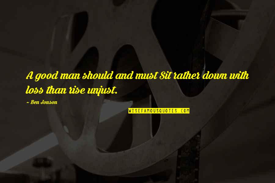 Ktarin Quotes By Ben Jonson: A good man should and must Sit rather