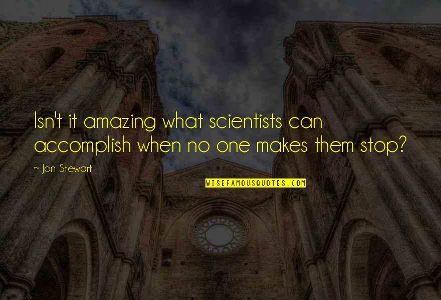 Ktdrr Quotes By Jon Stewart: Isn't it amazing what scientists can accomplish when