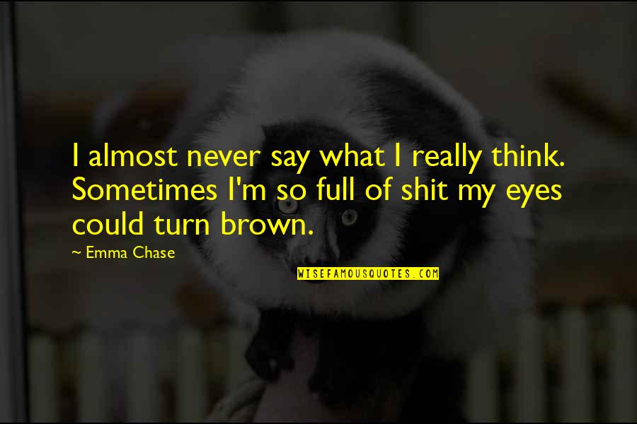 Ktelkastorias Quotes By Emma Chase: I almost never say what I really think. Ktelkastorias Quotes By Emma Chase: I almost never say what I really think.