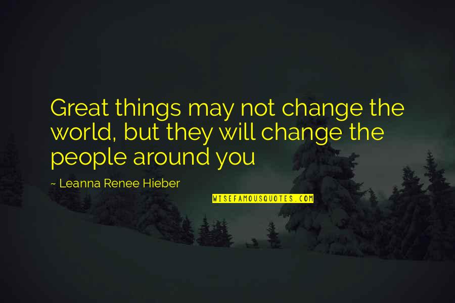 Ktelkastorias Quotes By Leanna Renee Hieber: Great things may not change the world, but Ktelkastorias Quotes By Leanna Renee Hieber: Great things may not change the world, but