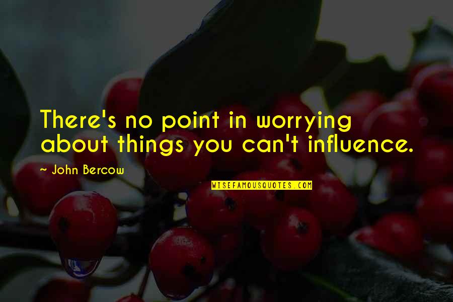Ktelkifisou Quotes By John Bercow: There's no point in worrying about things you