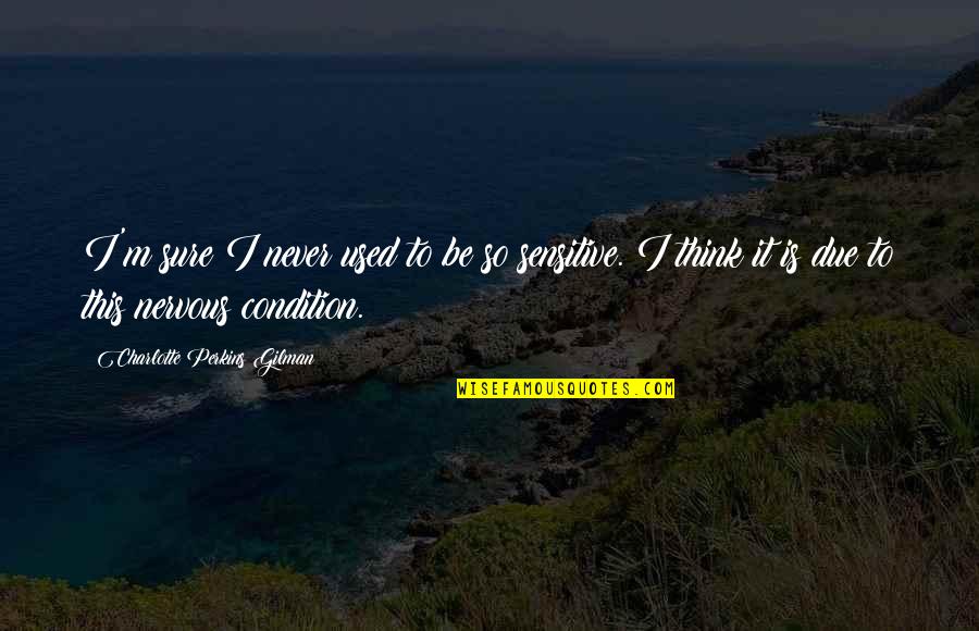 Kter Mi Quotes By Charlotte Perkins Gilman: I'm sure I never used to be so