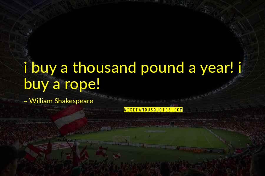 Kter Mi Quotes By William Shakespeare: i buy a thousand pound a year! i