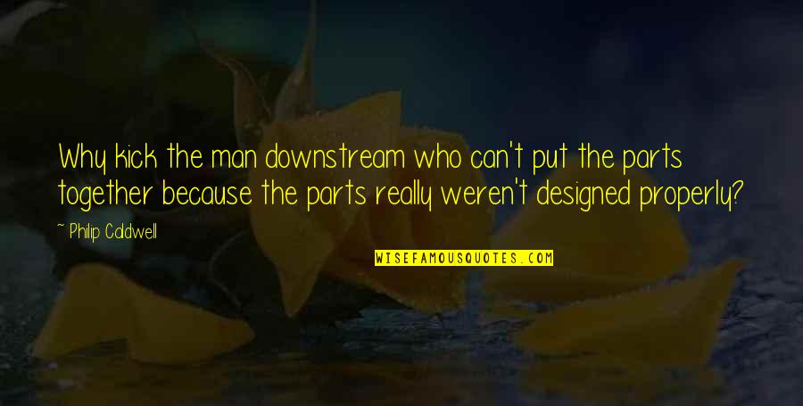 Kter Planet Nemaj Mes Ce Quotes By Philip Caldwell: Why kick the man downstream who can't put Kter Planet Nemaj Mes Ce Quotes By Philip Caldwell: Why kick the man downstream who can't put