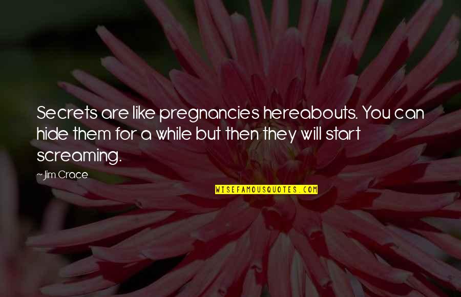 Kterou Kryptomenu Quotes By Jim Crace: Secrets are like pregnancies hereabouts. You can hide