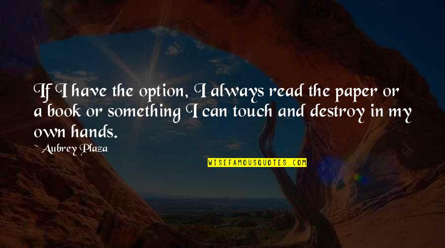 Ktfo'd Quotes By Aubrey Plaza: If I have the option, I always read Ktfo'd Quotes By Aubrey Plaza: If I have the option, I always read