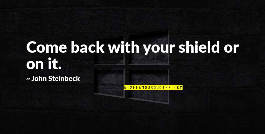 Kthejme Quotes By John Steinbeck: Come back with your shield or on it. Kthejme Quotes By John Steinbeck: Come back with your shield or on it.