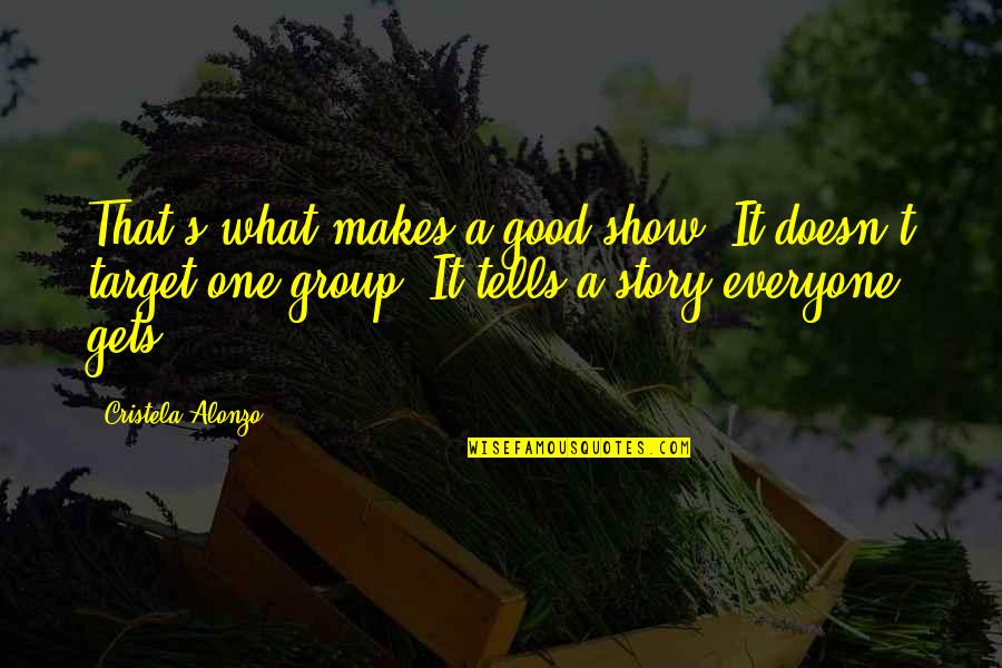 Ktik Toks Quotes By Cristela Alonzo: That's what makes a good show. It doesn't Ktik Toks Quotes By Cristela Alonzo: That's what makes a good show. It doesn't