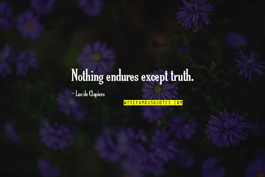 Ktik Toks Quotes By Luc De Clapiers: Nothing endures except truth. Ktik Toks Quotes By Luc De Clapiers: Nothing endures except truth.